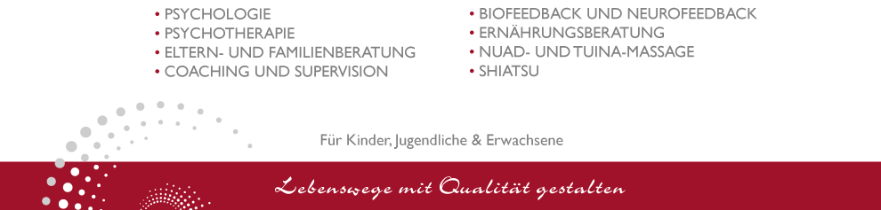 Psychologie, Psychotherapie, Eltern- und Familienberatung, Coaching und Supervision, Biofeedback, Neurofeedback, Ernährungsberatung, Shiatsu, Nuadmassage